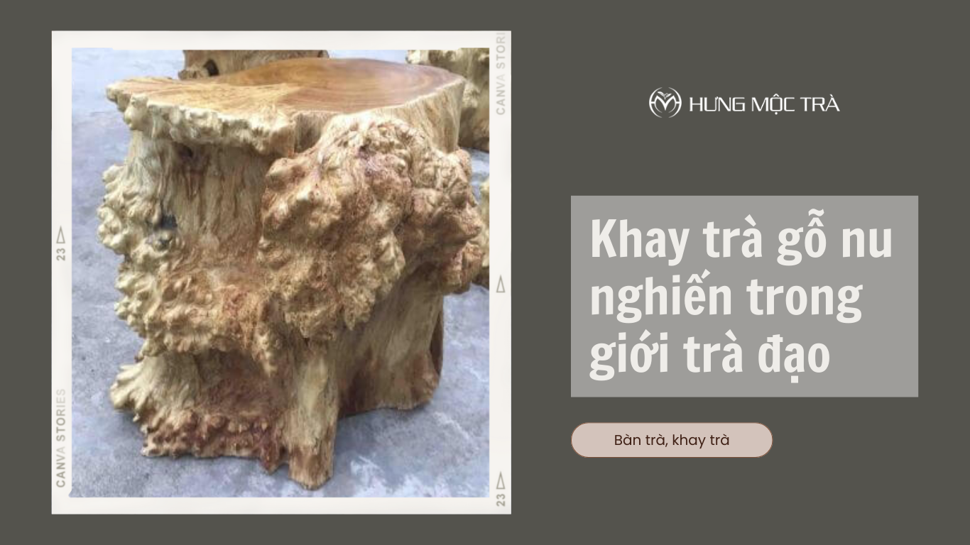 Khay trà gỗ nu trong giới trà đạo